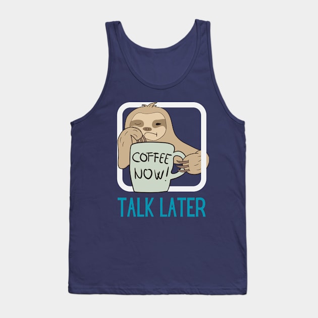 Coffee Now, Talk Later Tank Top by Teessential